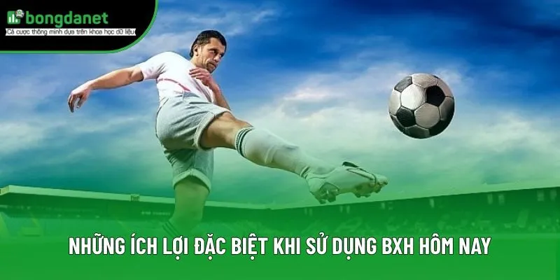 Những ích lợi đặc biệt khi sử dụng BXH hôm nay