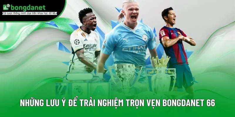 Những lưu ý để trải nghiệm trọn vẹn cùng BongdaNET 66 Những lưu ý để trải nghiệm trọn vẹn cùng BongdaNET 66