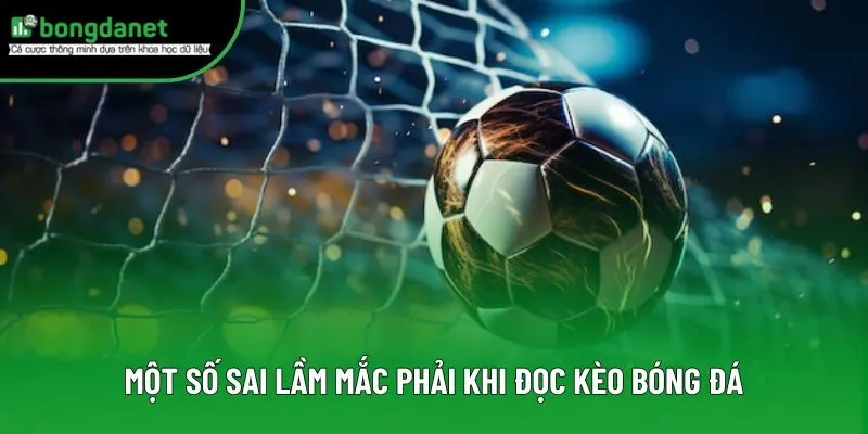 Một số sai lầm mắc phải khi đọc kèo bóng đá Một số sai lầm mắc phải khi đọc kèo bóng đá
