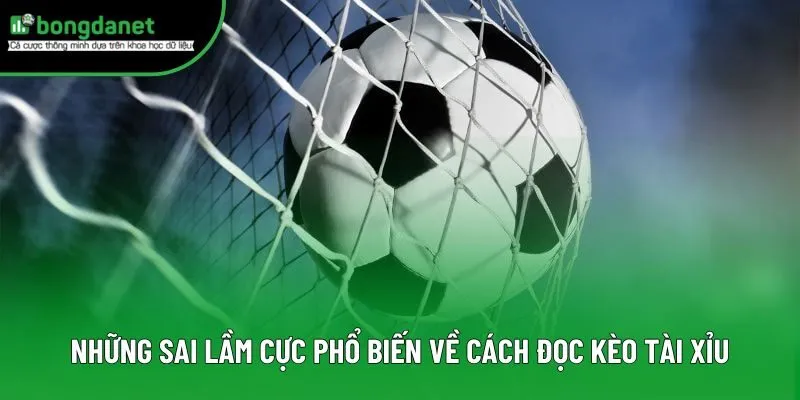 Những sai lầm cực phổ biến về cách đọc kèo tài xỉu Những sai lầm cực phổ biến về cách đọc kèo tài xỉu