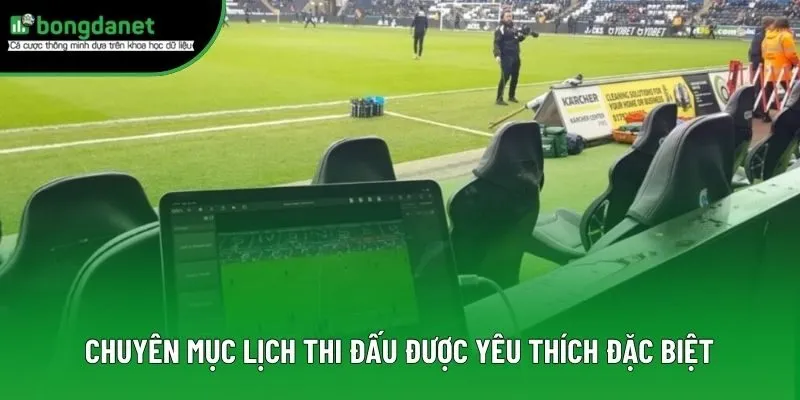 Chuyên mục lịch thi đấu được yêu thích đặc biệt