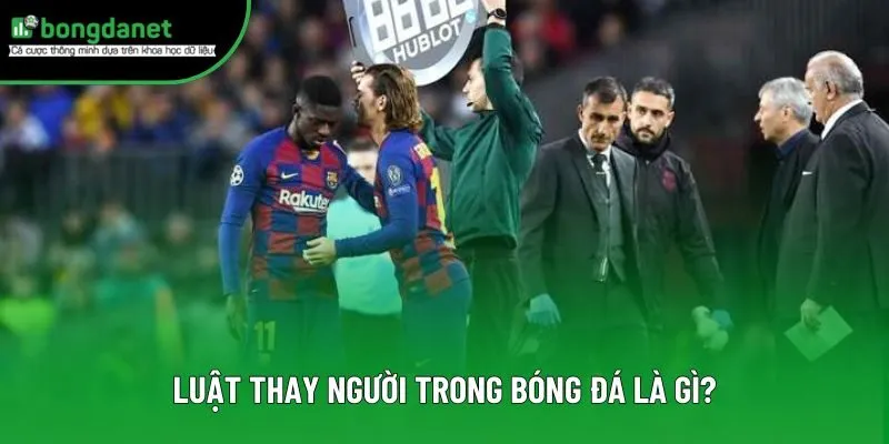 Luật thay người trong bóng đá là gì? Luật thay người trong bóng đá là gì?
