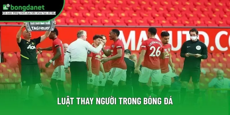 Luật Thay Người Trong Bóng Đá - Những Điểm Mới Cần Nắm Rõ
