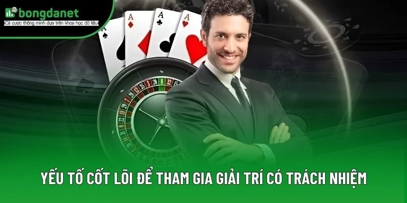 Yếu tố cốt lõi để tham gia giải trí có trách nhiệm Yếu tố cốt lõi để tham gia giải trí có trách nhiệm